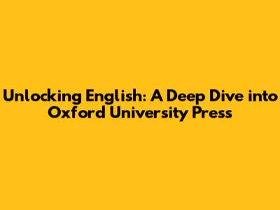 Unlocking English: A Deep Dive into Oxford University Press