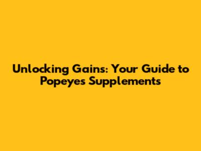 Unlocking Gains: Your Guide to Popeye's Supplements
