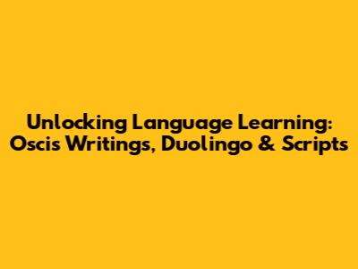 Unlocking Language Learning: Oscis Writings, Duolingo & Scripts