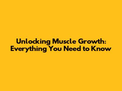 Unlocking Muscle Growth: Everything You Need to Know