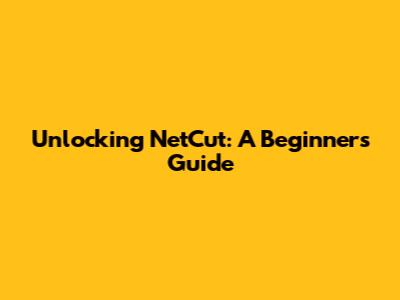 Unlocking NetCut: A Beginner's Guide