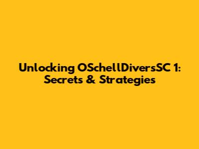 Unlocking OSchellDiversSC 1: Secrets & Strategies