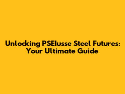 Unlocking PSEIusse Steel Futures: Your Ultimate Guide