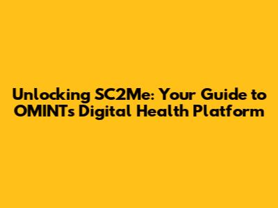 Unlocking SC2Me: Your Guide to OMINT's Digital Health Platform