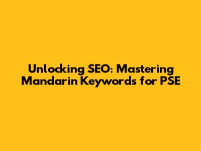 Unlocking SEO: Mastering Mandarin Keywords for PSE