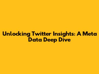 Unlocking Twitter Insights: A Meta Data Deep Dive