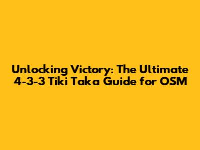Unlocking Victory: The Ultimate 4-3-3 Tiki Taka Guide for OSM