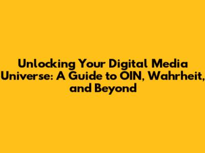 Unlocking Your Digital Media Universe: A Guide to OIN, Wahrheit, and Beyond