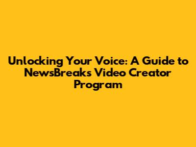 Unlocking Your Voice: A Guide to NewsBreak's Video Creator Program
