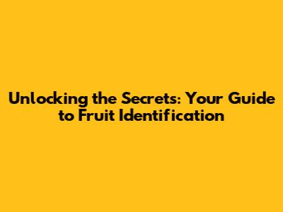 Unlocking the Secrets: Your Guide to Fruit Identification