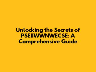 Unlocking the Secrets of PSEIIWWNWECSE: A Comprehensive Guide