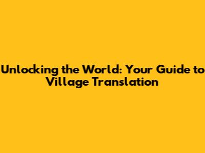 Unlocking the World: Your Guide to Village Translation
