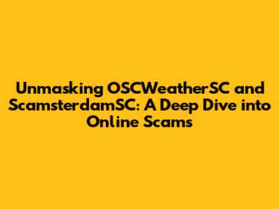 Unmasking OSCWeatherSC and ScamsterdamSC: A Deep Dive into Online Scams