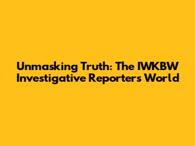 Unmasking Truth: The IWKBW Investigative Reporter's World