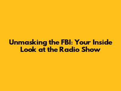 Unmasking the FBI: Your Inside Look at the Radio Show