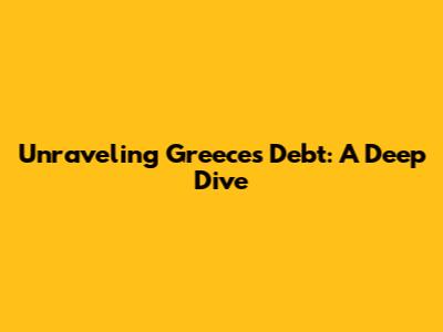 Unraveling Greece's Debt: A Deep Dive