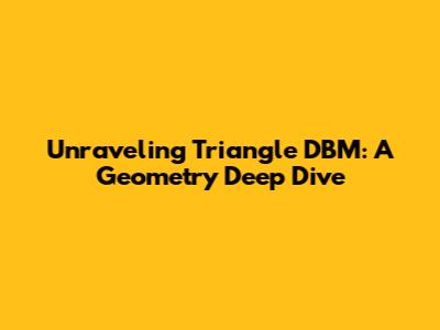 Unraveling Triangle DBM: A Geometry Deep Dive