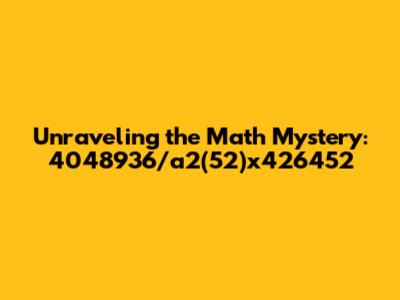 Unraveling the Math Mystery: 4048936/a2(52)x426452