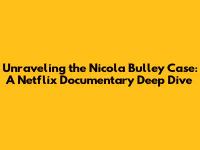 Unraveling the Nicola Bulley Case: A Netflix Documentary Deep Dive