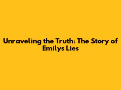 Unraveling the Truth: The Story of Emily's Lies