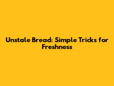 Unstale Bread: Simple Tricks for Freshness