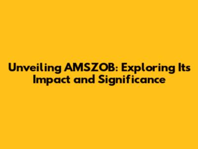 Unveiling AMSZOB: Exploring Its Impact and Significance