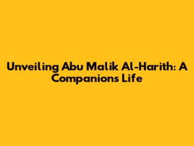 Unveiling Abu Malik Al-Harith: A Companion's Life
