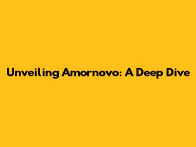 Unveiling Amornovo: A Deep Dive