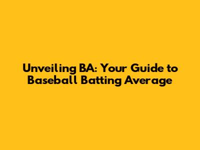 Unveiling BA: Your Guide to Baseball Batting Average