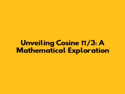 Unveiling Cosine π/3: A Mathematical Exploration
