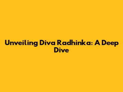 Unveiling Diva Radhinka: A Deep Dive