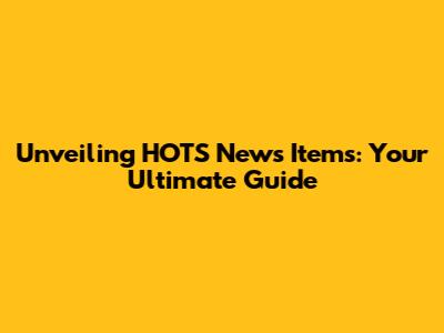 Unveiling HOTS News Items: Your Ultimate Guide