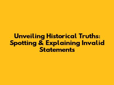Unveiling Historical Truths: Spotting & Explaining Invalid Statements