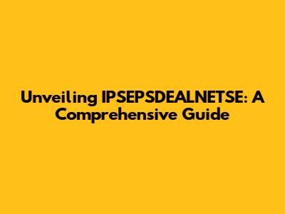Unveiling IPSEPSDEALNETSE: A Comprehensive Guide