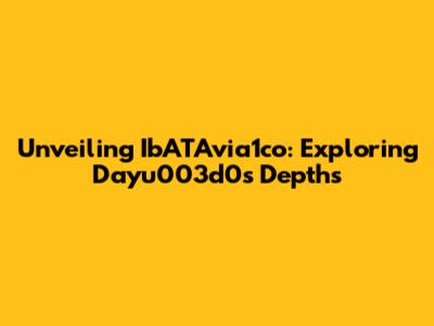 Unveiling IbATAvia1co: Exploring Dayu003d0's Depths