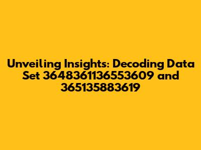 Unveiling Insights: Decoding Data Set 3648361136553609 and 365135883619