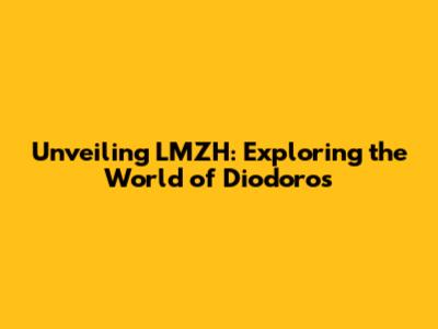 Unveiling LMZH: Exploring the World of Diodoros