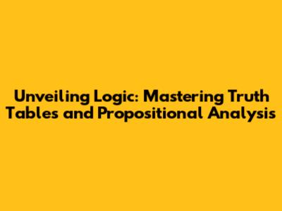 Unveiling Logic: Mastering Truth Tables and Propositional Analysis