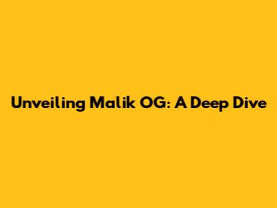 Unveiling Malik OG: A Deep Dive