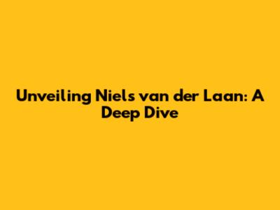 Unveiling Niels van der Laan: A Deep Dive