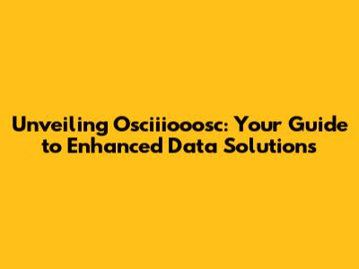 Unveiling Osciiiooosc: Your Guide to Enhanced Data Solutions