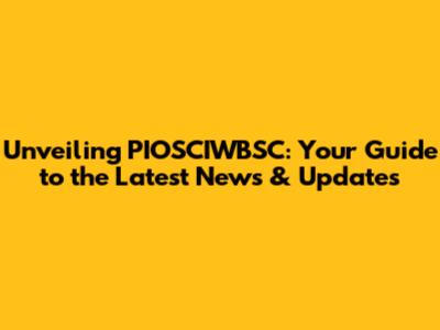 Unveiling PIOSCIWBSC: Your Guide to the Latest News & Updates