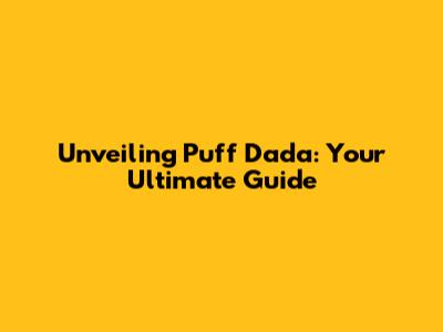 Unveiling Puff Dada: Your Ultimate Guide