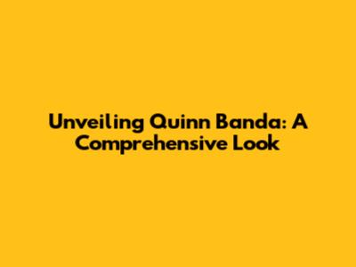 Unveiling Quinn Banda: A Comprehensive Look