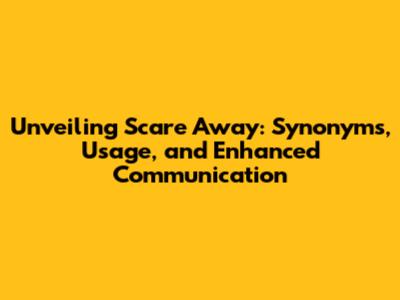 Unveiling Scare Away: Synonyms, Usage, and Enhanced Communication