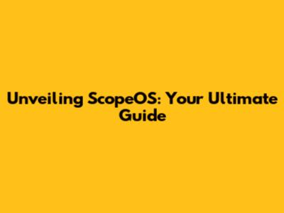 Unveiling ScopeOS: Your Ultimate Guide