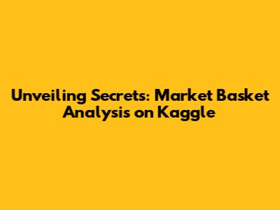 Unveiling Secrets: Market Basket Analysis on Kaggle