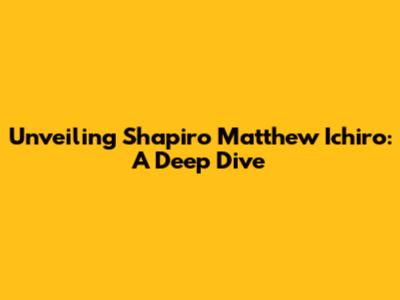 Unveiling Shapiro Matthew Ichiro: A Deep Dive