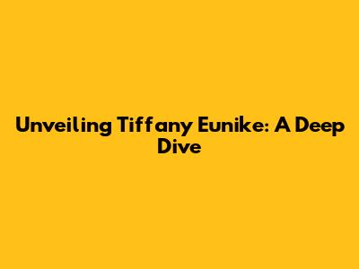 Unveiling Tiffany Eunike: A Deep Dive