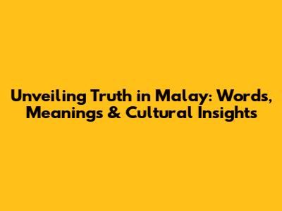 Unveiling Truth in Malay: Words, Meanings & Cultural Insights